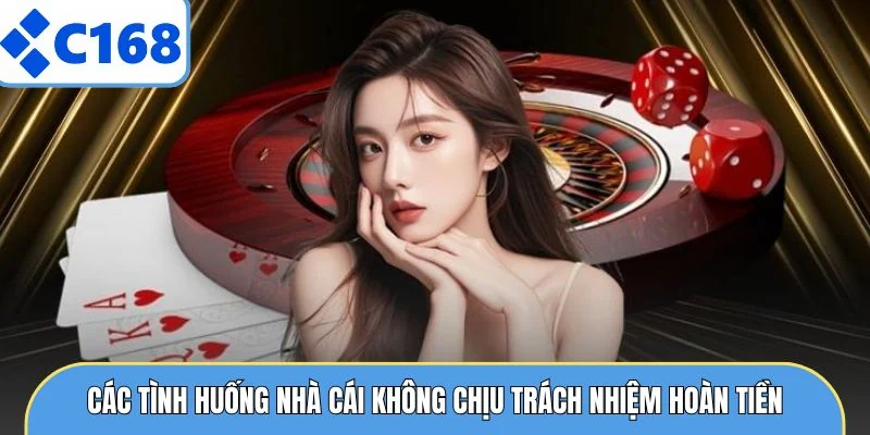 Các tình huống nhà cái không chịu trách nhiệm hoàn tiền